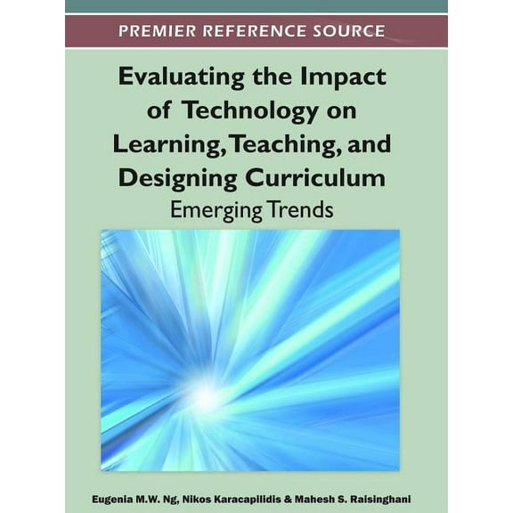Premier Reference Source Evaluating the Impact of Technology on Learning, Teaching, and Designing Curriculum: Emerging Trends, (Hardcover)