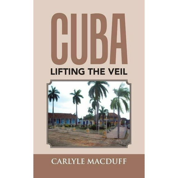Cuba Lifting the Veil (Paperback)