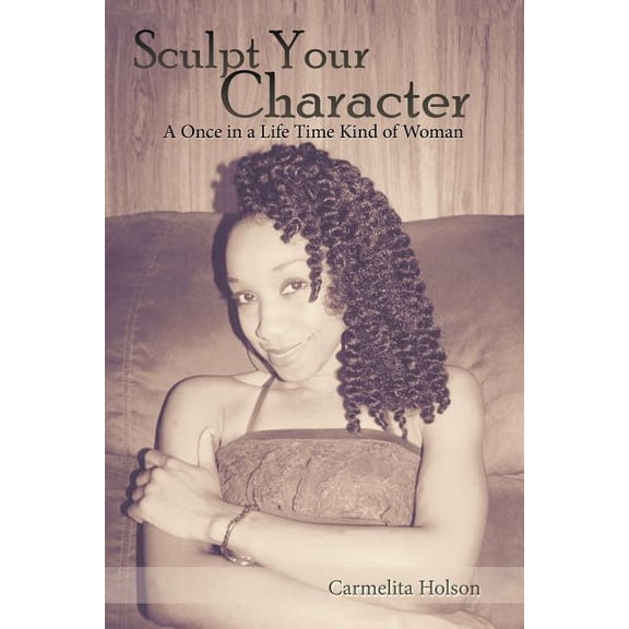 Sculpt Your Character : A Once in a Life Time Kind of Woman