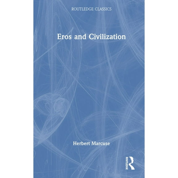 Routledge Classics Eros and Civilization: A Philosophical Inquiry Into Freud, (Hardcover)