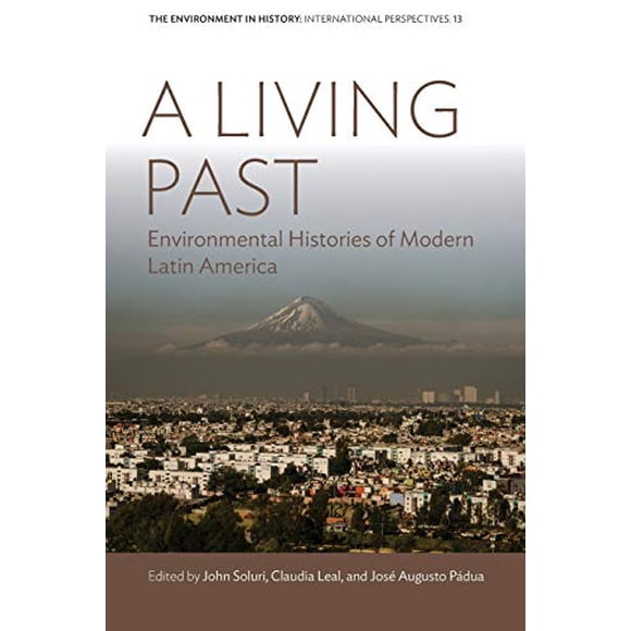 A Living Past: Environmental Histories of Modern Latin America (Environment in History: International Perspectives)