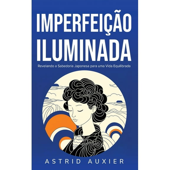 Imperfeição Iluminada: Revelando a Sabedoria Japonesa para uma Vida Equilibrada, (Hardcover)