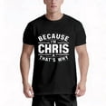 thumbnail image 6 of Men'S "Because I'm Chris That'S Why" Graphic T-Shirt | Black with White Print, Slight Stretch Knit Fabric, All-Season Comfort, Regular Fit, Casual & Gym Tee, Breathable Crew Neck, Short Sleeve Top, 6 of 7