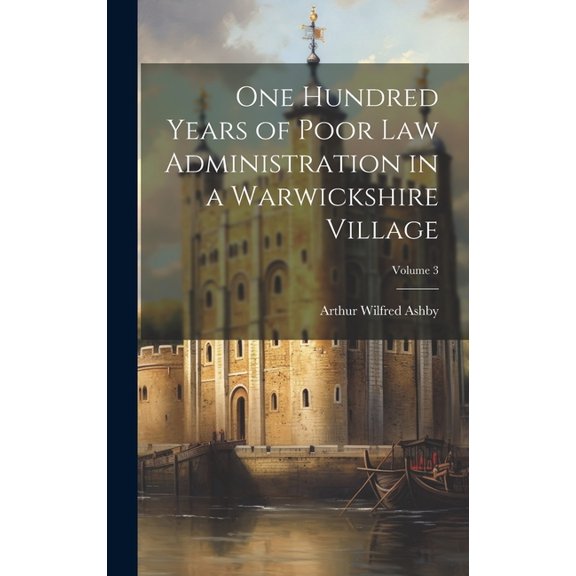 One Hundred Years of Poor law Administration in a Warwickshire Village; Volume 3 (Hardcover)