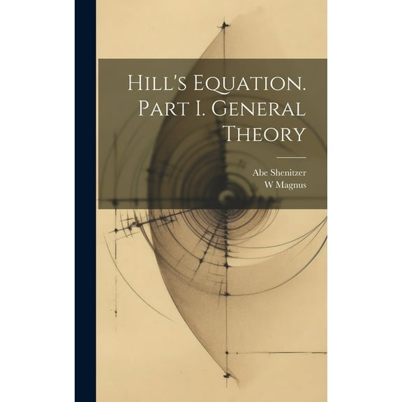 Hill's Equation. Part I. General Theory (Hardcover)