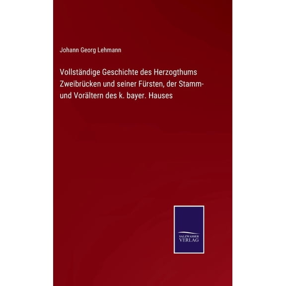 Vollständige Geschichte des Herzogthums Zweibrücken und seiner Fürsten, der Stamm- und Vorältern des k. bayer. Hauses (Hardcover)