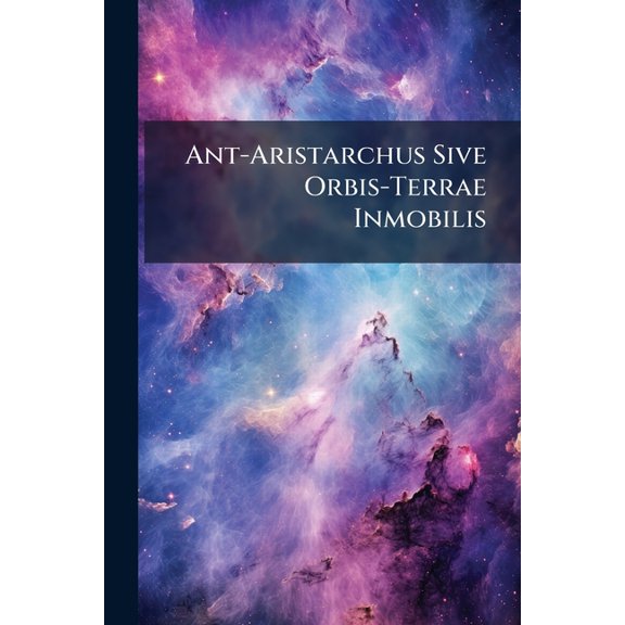 Ant-Aristarchus Sive Orbis-Terrae Inmobilis : Liber Unicus (Paperback)