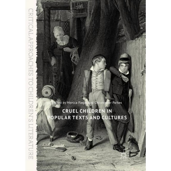 Critical Approaches to Children's Litera Cruel Children in Popular Texts and Cultures, (Paperback)
