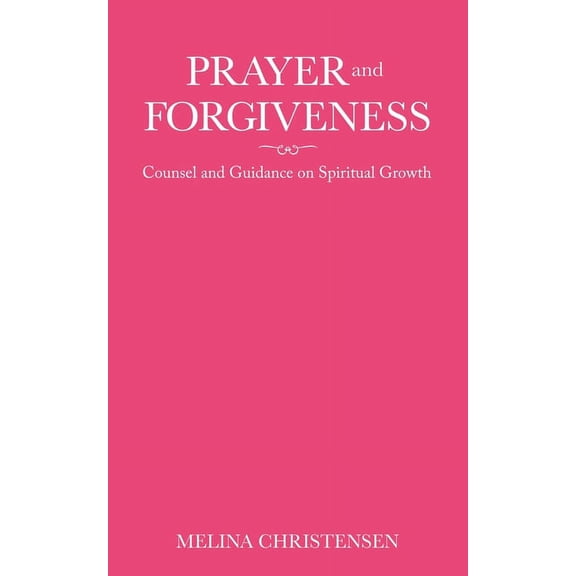 Prayer and Forgiveness : Counsel and Guidance on Spiritual Growth