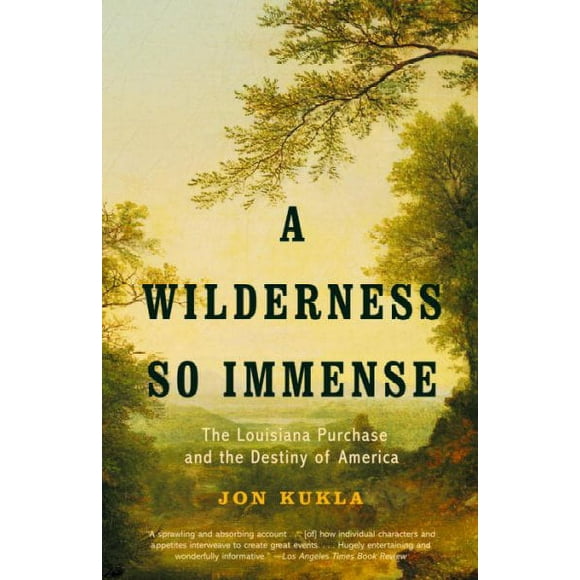 Pre-owned Wilderness So Immense : The Louisiana Purchase and the Destiny of America, Paperback by Kukla, Jon, ISBN 0375707611, ISBN-13 9780375707612