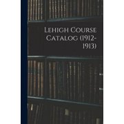 Lehigh Course Catalog (1912-1913), (Paperback)