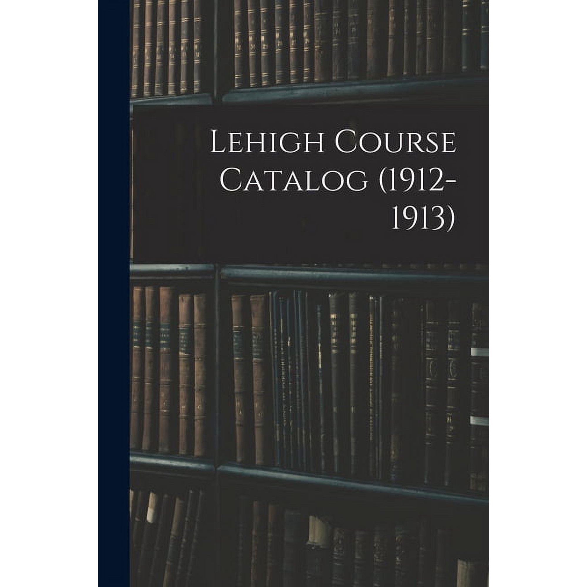 Lehigh Course Catalog (1912-1913), (Paperback)