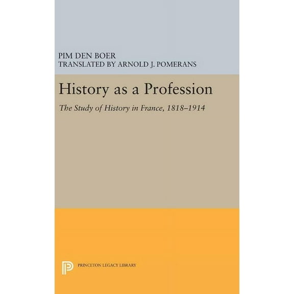 Princeton Legacy Library History as a Profession: The Study of History in France, 1818-1914, Book 397, (Hardcover)