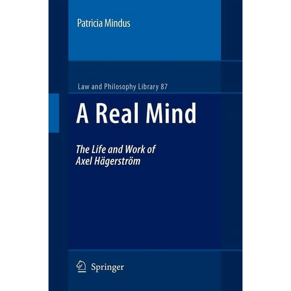 Law and Philosophy Library A Real Mind: The Life and Work of Axel HÃ¤gerstrÃ¶m, Book 87, (Paperback)