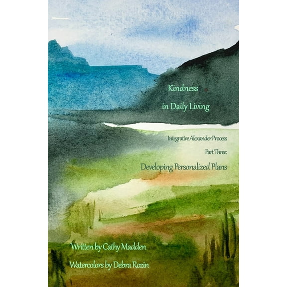 Developing Pesonalized Plans: Kindness in Daily Living: Integrative Alexander Process Part 3, (Paperback)