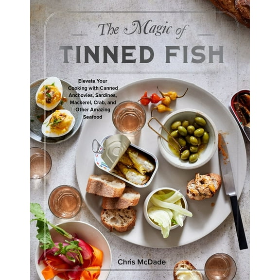 The Magic of Tinned Fish: Elevate Your Cooking with Canned Anchovies, Sardines, Mackerel, Crab, and Other Amazing Seafoo, (Hardcover)