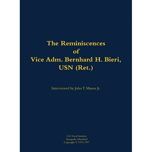 The Reminiscences of Vice Adm. Bernhard H. Bieri, USN (Ret.): 1889-1971, (Hardcover)