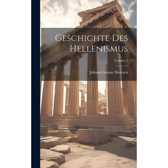 Geschichte Des Hellenismus; Volume 2 (Hardcover)