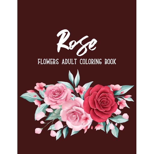 Download Rose Flowers Coloring Book An Adult Coloring Book With Flower Collection Bouquets Stress Relieving Floral Designs For Relaxation Paperback Walmart Com Walmart Com