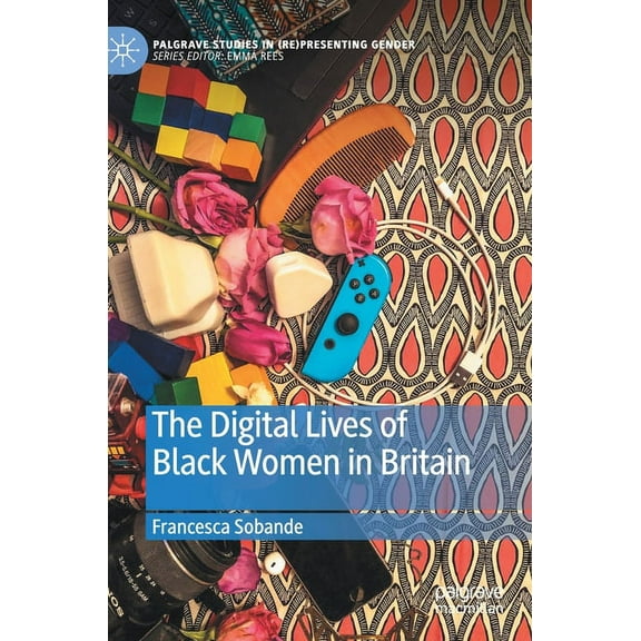 Palgrave Studies in (Re)Presenting Gende The Digital Lives of Black Women in Britain, (Hardcover)