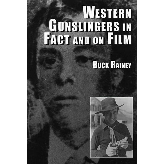 Western Gunslingers in Fact and on Film: Hollywood's Famous Lawmen and Outlaws, (Paperback)