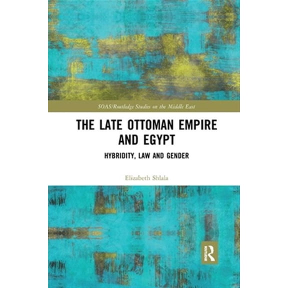 Pre-Owned SOAS/Routledge Studies on the Middle Eas The Late Ottoman Empire and Egypt: Hybridity, Law and Gender, (Paperback)