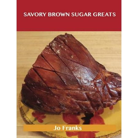 Savory Brown Sugar Greats: Delicious Savory Brown Sugar Recipes, The Top 77 Savory Brown Sugar Recipes -