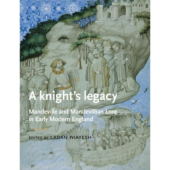 Manchester Medieval Literature and Cultu A Knight's Legacy: Mandeville and Mandevillian Lore in Early Modern England, (Hardcover)