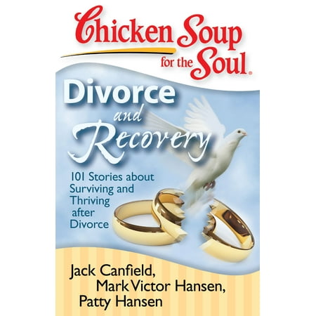 Chicken Soup for the Soul: Divorce and Recovery : 101 Stories about Surviving and Thriving after