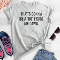 thumbnail image 2 of That's Gonna Be A 'No' From Me Dawg Shirt, Unisex Women's Men's Shirt, Funny Saying Shirt, Funny Quote Tee, Heather Ash, Large, 2 of 6
