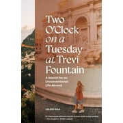 Two O'Clock on a Tuesday at Trevi Fountain : A Search for an Unconventional Life Abroad (Hardcover)