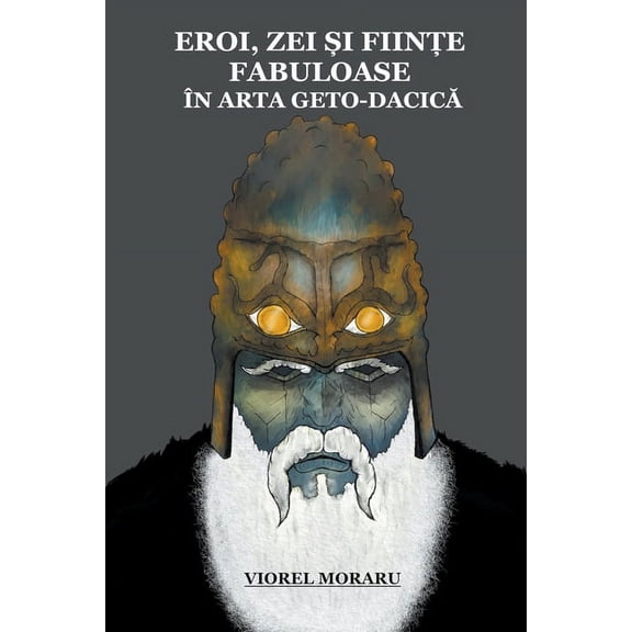 Eroi, Zei și Ființe Fabuloase Ã®n Arta Geto-Dacică, (Paperback)