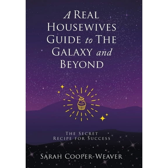 A Real Housewives Guide to The Galaxy and Beyond: The Secret Recipe for Success, (Hardcover)