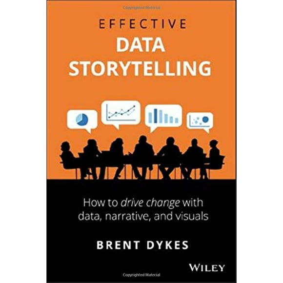 Effective Data Storytelling: How to Drive Change with Data, Narrative and Visuals