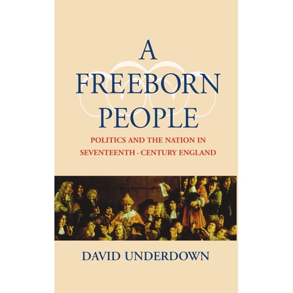A Freeborn People: Politics and the Nation in Seventeenth-Century England, (Hardcover)
