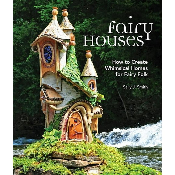 Fairy Houses: How to Create Whimsical Homes for Fairy Folk, (Hardcover)