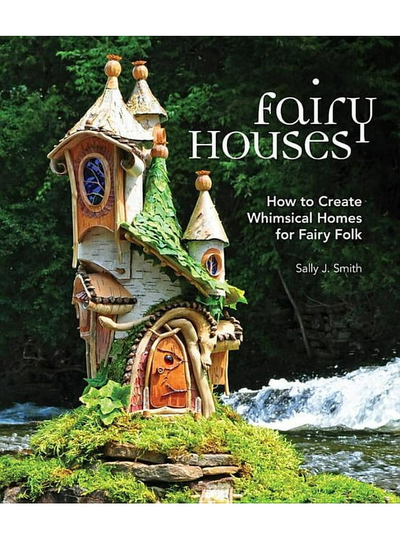 Fairy Houses: How to Create Whimsical Homes for Fairy Folk, (Hardcover)