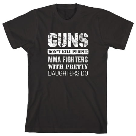Guns Don't Kill People, MMA Fighters With Pretty Daughters Do Men's Shirt - ID: