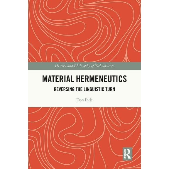 History and Philosophy of Technoscience Material Hermeneutics: Reversing the Linguistic Turn, (Paperback)