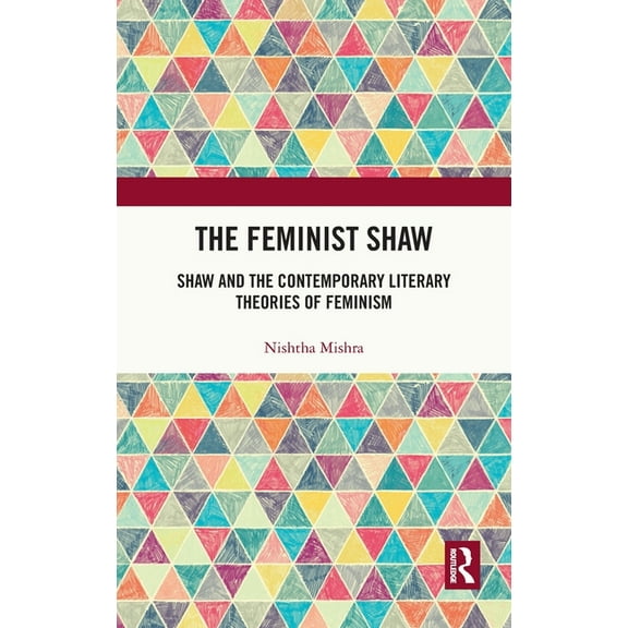 The Feminist Shaw: Shaw and the Contemporary Literary Theories of Feminism, (Hardcover)