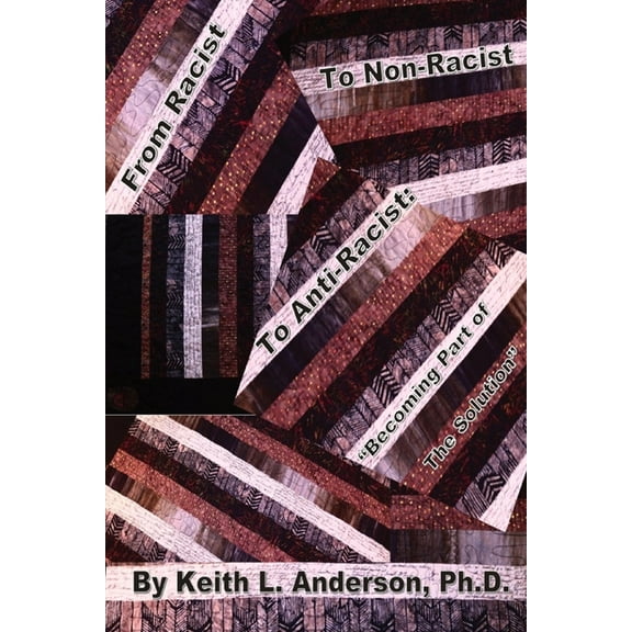 From Racist to Non-Racist to Anti-Racist: Becoming Part of the Solution (Paperback)