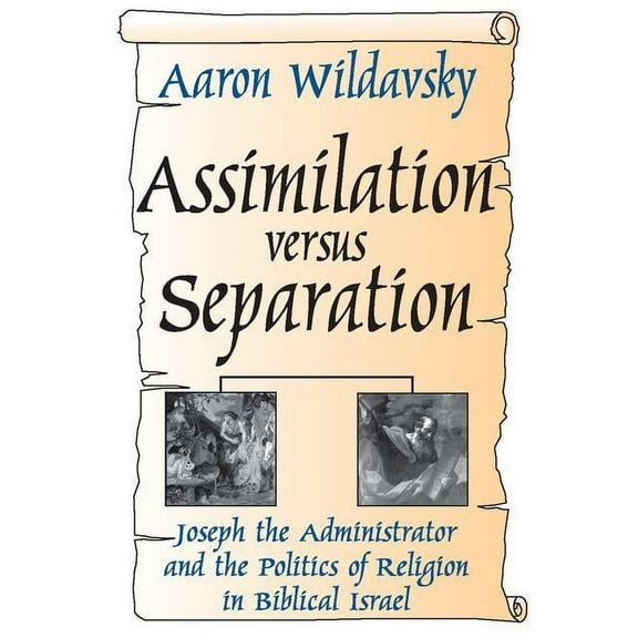 Assimilation Versus Separation: Joseph the Administrator and the Politics of Religion in Biblical Israel, (Paperback)