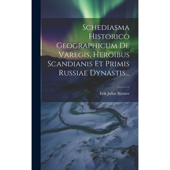 Schediasma Historico Geographicum De Varegis, Heroibus Scandianis Et Primis Russiae Dynastis... (Hardcover)