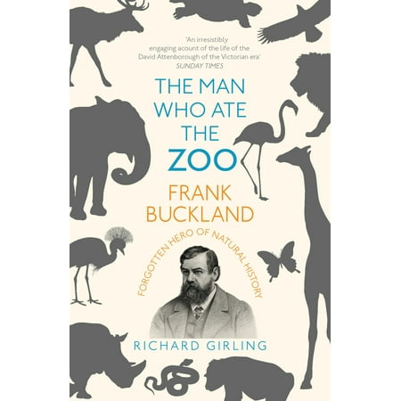 - The Man Who Ate the Zoo : Frank Buckland: Forgotten Hero of Natural History