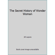 The Secret History of Wonder Woman [Paperback - Used]