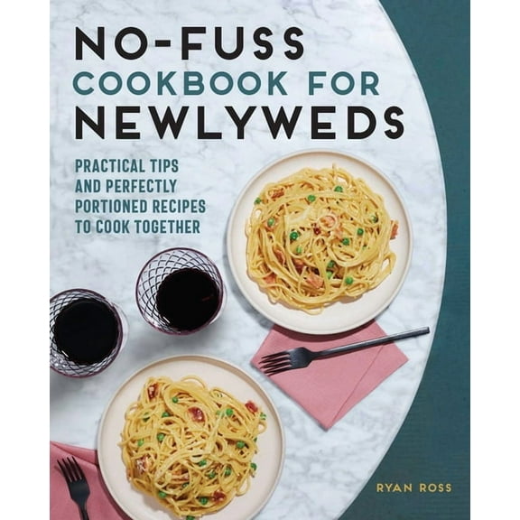 No-Fuss Cookbook for Newlyweds: Practical Tips and Perfectly Portioned Recipes to Cook Together, (Paperback)