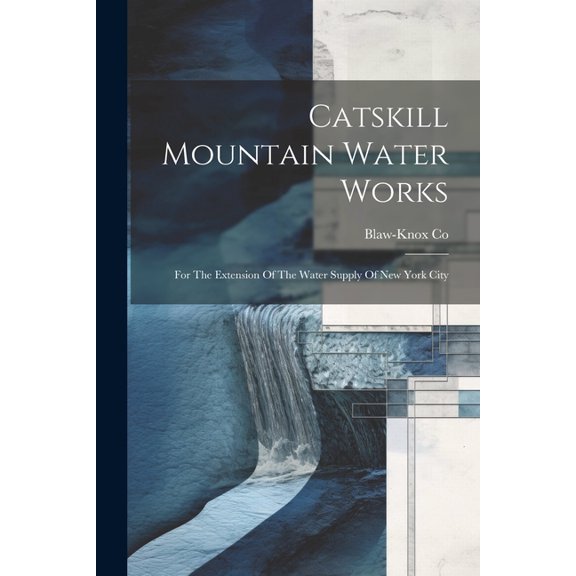 Catskill Mountain Water Works: For The Extension Of The Water Supply Of New York City (Paperback)