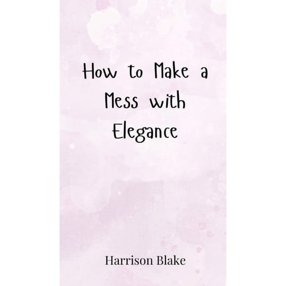 How to Make a Mess with Elegance, (Hardcover)