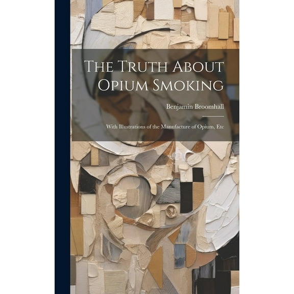 The Truth About Opium Smoking: With Illustrations of the Manufacture of Opium, Etc