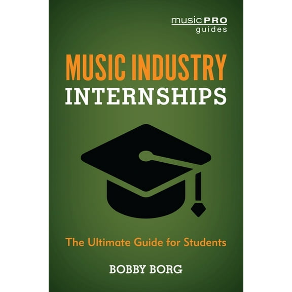 Music Pro Guides Music Industry Internships: The Ultimate Guide for Students, (Hardcover)